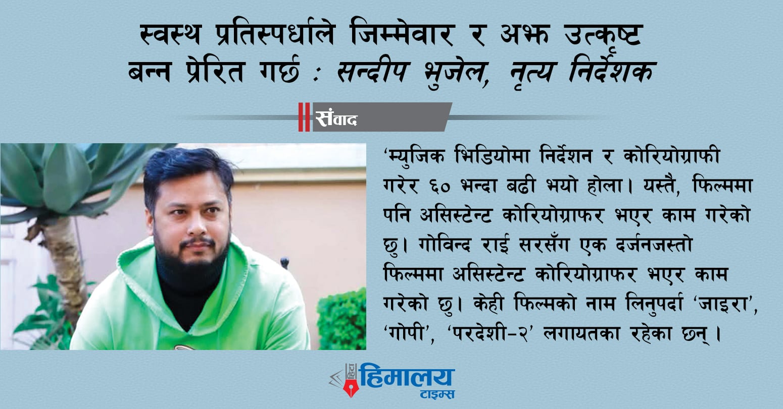 स्वस्थ प्रतिस्पर्धाले जिम्मेवार र अझ उत्कृष्ट बन्न प्रेरित गर्छ : सन्दीप भुजेल, नृत्य निर्देशक