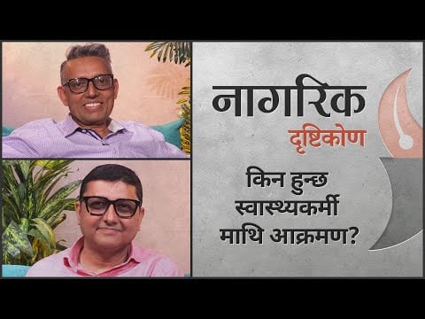 किन हुन्छ स्वास्थ्यकर्मी माथि आक्रमण ? (नागरिक दृष्टिकोण)