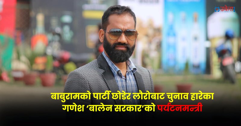 बाबुरामको पार्टी छोडेर लौरोबाट चुनाव हारेका गनेस ‘बालेन सरकार’को पर्यटनमन्त्री