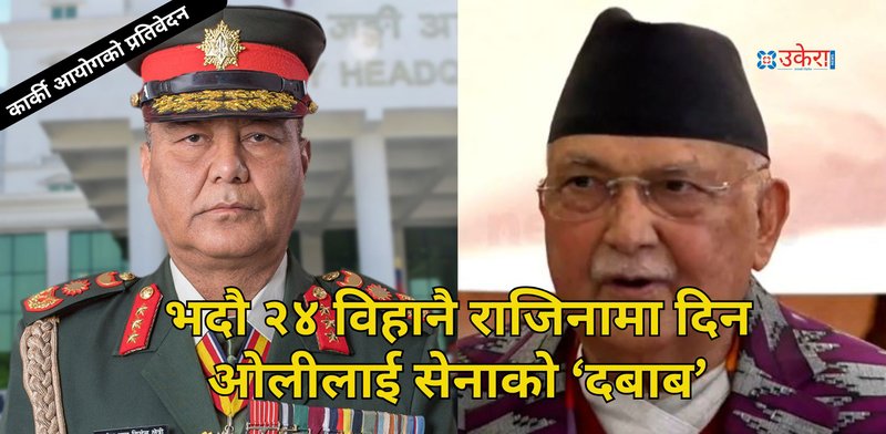 भदौ २४ बिहानै प्रधानमन्त्रीबाट राजीनामा दिन ओलीलाई सेनाको दबाब, कर्फ्यु लगाउन दिएको सुझाव नमानिएको प्रधानसेनापतिको दाबी